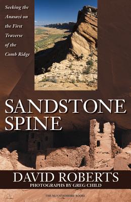 Sandstone Spine: Seeking the Anasazi on the First Traverse of the Comb Ridge - Roberts, David (Foreword by)