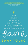 Sane: How I Shaped Up My Mind, Improved My Mental Strength and Found Calm