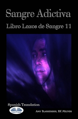 Sangre adictiva (Libro Lazos de Sangre 11) - Rk Melton, and Arturo Juan Rodrguez Sevilla (Translated by), and Amy Blankenship