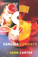 Sangria Sundays: 470+Recipes of Sangrias, Cocktails, and Other Alcoholic Party Drinks!