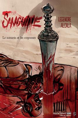 Sanguine 1: Le sc?nario et le storyboard - Legendre, Nathaniel, and Alcala, Sergio