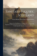 Sanitary Inquiry, Scotland: Reports On The Sanitary Condition Of The Labouring Population Of Scotland, In Consequence Of An Inquiry Directed To Be Made By The Poor Law Commissioners