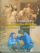 Sans Frontieres: Quatre Siecles de Soins Infirmiers Canadiens - Bates, Christina (Editor), and Dodd, Dianne (Editor), and Rousseau, Nicole, Professor (Editor)