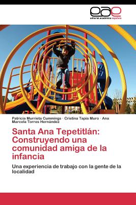 Santa Ana Tepetitlan: Construyendo Una Comunidad Amiga de La Infancia - Murrieta Cummings Patricia, and Tapia Muro Cristina, and Torres Hernndez Ana Marcela