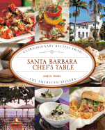 Santa Barbara Chef's Table: Extraordinary Recipes from the American Riviera