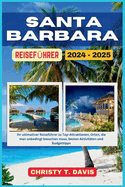 Santa Barbara Reisef?hrer 2024-2025: Ihr ultimativer Reisef?hrer zu Top-Attraktionen, Orten, die man unbedingt besuchen muss, besten Aktivit?ten und Budgettipps