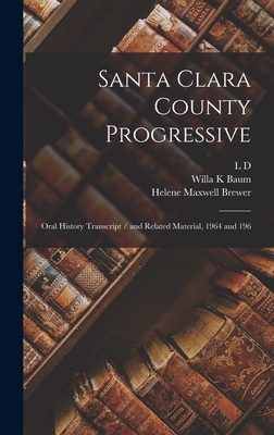 Santa Clara County Progressive: Oral History Transcript / and Related Material, 1964 and 196 - Baum, Willa K, and Brewer, Helene Maxwell, and Bohnett, L D 1880-1970 Ive