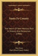 Santa Fe County: The Heart Of New Mexico, Rich In History And Resources (1906)