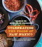 Santa Fe School of Cooking: Celebrating: Celebrating the Foods of New Mexico