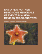 Santa Fe's Partner; Being Some Memorials of Events in a New-Mexican Track-End Town