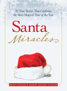 Santa Miracles: 50 True Stories That Celebrate the Most Magical Time of the Year - Steiger, Brad, and Steiger, Sherry Hansen