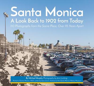 Santa Monica: A Look Back to 1902 from Today - Murphy, Michael, Frcp, and Lucking, Jens (Photographer)