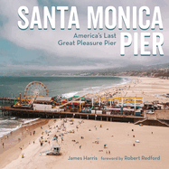 Santa Monica Pier: America's Last Great Pleasure Pier
