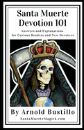 Santa Muerte Devotion 101: Answers and Explanations for Curious Readers and New Devotees
