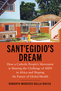 Sant'Egidio's Dream: How a Catholic People's Movement Is Meeting the Challenge of AIDS in Africa and Shaping the Future of Global Health