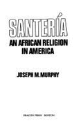 Santeria: An African Religion in America - Murphy, Joseph M