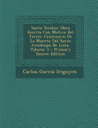 Santo Toribio: Obra Escrita Con Motivo Del Tercer Centenario De La Muerte Del Santo Arzobispo De Lima; Volume 4