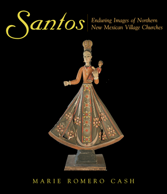 Santos: Enduring Images of Northern New Mexico Village Churches - Cash, Marie Romero