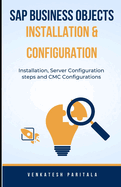 SAP Business Objects Installation and Configuration: Installation, Server configuration steps, and CMC configurations