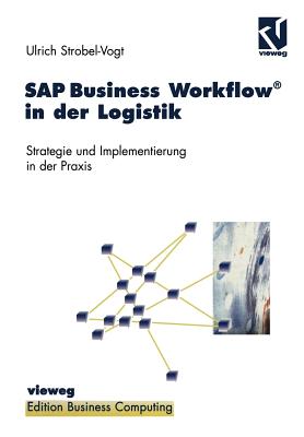 SAP Business Workflow(r) in Der Logistik: Strategie Und Implementierung in Der PRAXIS - Strobel-Vogt, Ulrich, and Herausgegeben Von Wenzel, Paul (Editor)