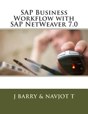 SAP Business Workflow with SAP NetWeaver 7.0 - T, Navjot, and Barry, J