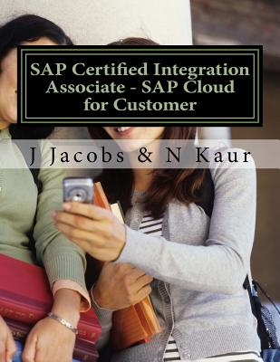 SAP Certified Integration Associate - SAP Cloud for Customer - Kaur, N, and Jacobs, J