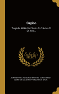 Sapho: Trag?die M?l?e de Chants En 3 Actes Et En Vers...