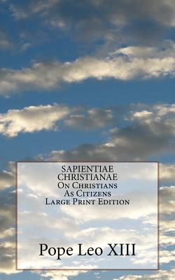 SAPIENTIAE CHRISTIANAE On Christians As Citizens Large Print Edition - Leo XIII, Pope