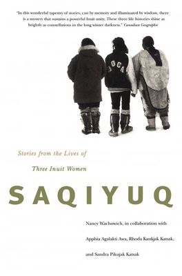 Saqiyuq: Stories from the Lives of Three Inuit Women Volume 19 - Wachowich, Nancy