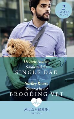 Sarah And The Single Dad / Tempted By The Brooding Vet: Sarah and the Single Dad / Tempted by the Brooding Vet - Anders, Deanne, and Rivers, Shelley