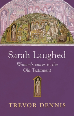 Sarah Laughed: Women'S Voices In The Old Testament - Dennis, Trevor