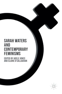 Sarah Waters and Contemporary Feminisms - Jones, Adele (Editor), and O'Callaghan, Claire (Editor)