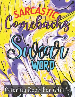 Sarcastic Comebacks Swear Word Coloring Book for Adults: Sassy Insults at Annoying People Swearing Colouring Book for Adult Stress Relieving and Relaxation - Kowalska, Dorota