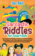 Sarcastic Riddles for Smart Kids: The Funniest and Brilliant Collection of Brilliant Riddles, Brain Teasers, and Trick Questions to Share with Your Kids and Enjoy Laughing All the Family Together