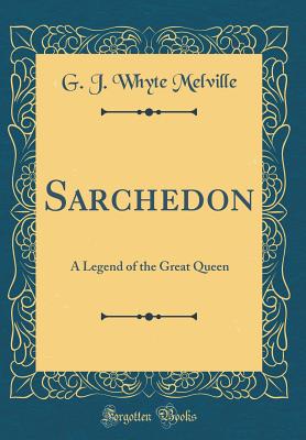 Sarchedon: A Legend of the Great Queen (Classic Reprint) - Melville, G J Whyte