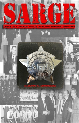 Sarge!: Cases of a Chicago Police Detective Sergeant in the 1960s, '70s, and '80s - Dimaggio, John A