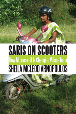 Saris on Scooters: How Microcredit Is Changing Village India - Arnopoulos, Sheila McLeod, and Iskenderian, Mary Ellen (Foreword by)