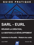 Sarl - Eurl: Reussir La Creation, La Gestion & Le Developpement / Optimiser La Fiscalite - Reduire Les Couts