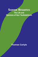 Sartor Resartus: The Life and Opinions of Herr Teufelsdrckh