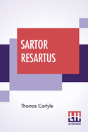 Sartor Resartus: The Life And Opinions Of Herr Teufelsdrckh, Edited By Ernest Rhys