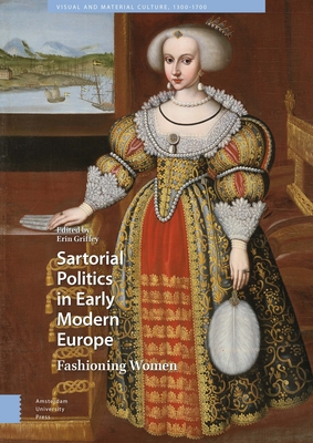 Sartorial Politics in Early Modern Europe: Fashioning Women - Griffey, Erin (Editor), and Field, Jemma (Contributions by), and Mansfield, Lisa (Contributions by)