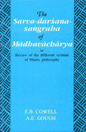 Sarva-Darsana-Sangraha: Review of the Different Systems of Hindu Philosophy - Acharya, Madhava, and Cowell, E. B. (Translated by), and Gough, Archibald Edward (Translated by)