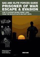 SAS and Elite Forces Guide Prisoner of War Escape & Evasion: How to Survive Behind Enemy Lines from the World's Elite Military Units