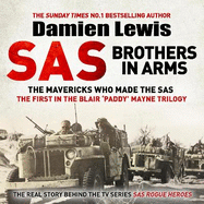 SAS Brothers in Arms: The Mavericks Who Made the SAS: The First in the Blair 'Paddy' Mayne Trilogy
