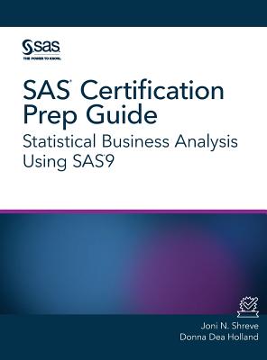 SAS Certification Prep Guide: Statistical Business Analysis Using SAS9 - Shreve, Joni N, and Holland, Donna Dea