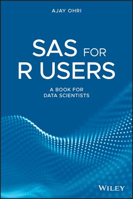 SAS for R Users: A Book for Data Scientists - Ohri, Ajay