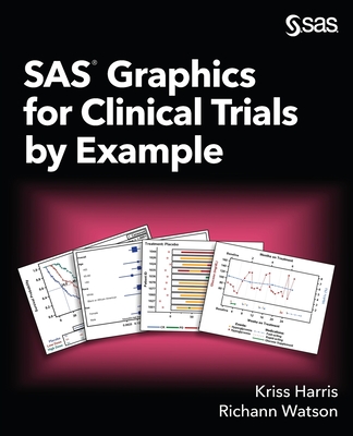 SAS Graphics for Clinical Trials by Example - Harris, Kriss, and Watson, Richann