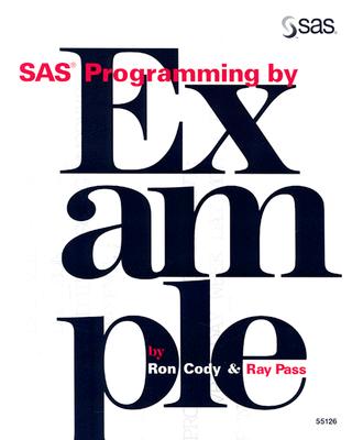 SAS Programming by Example - Cody, Ron, and Pass, Ray