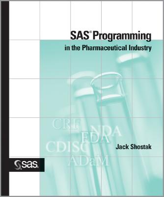 SAS Programming in the Pharmaceutical Industry - Shostak, Jack, and Sas Institute