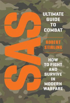 SAS Ultimate Guide to Combat: How to Fight and Survive in Modern Warfare - Stirling, Robert